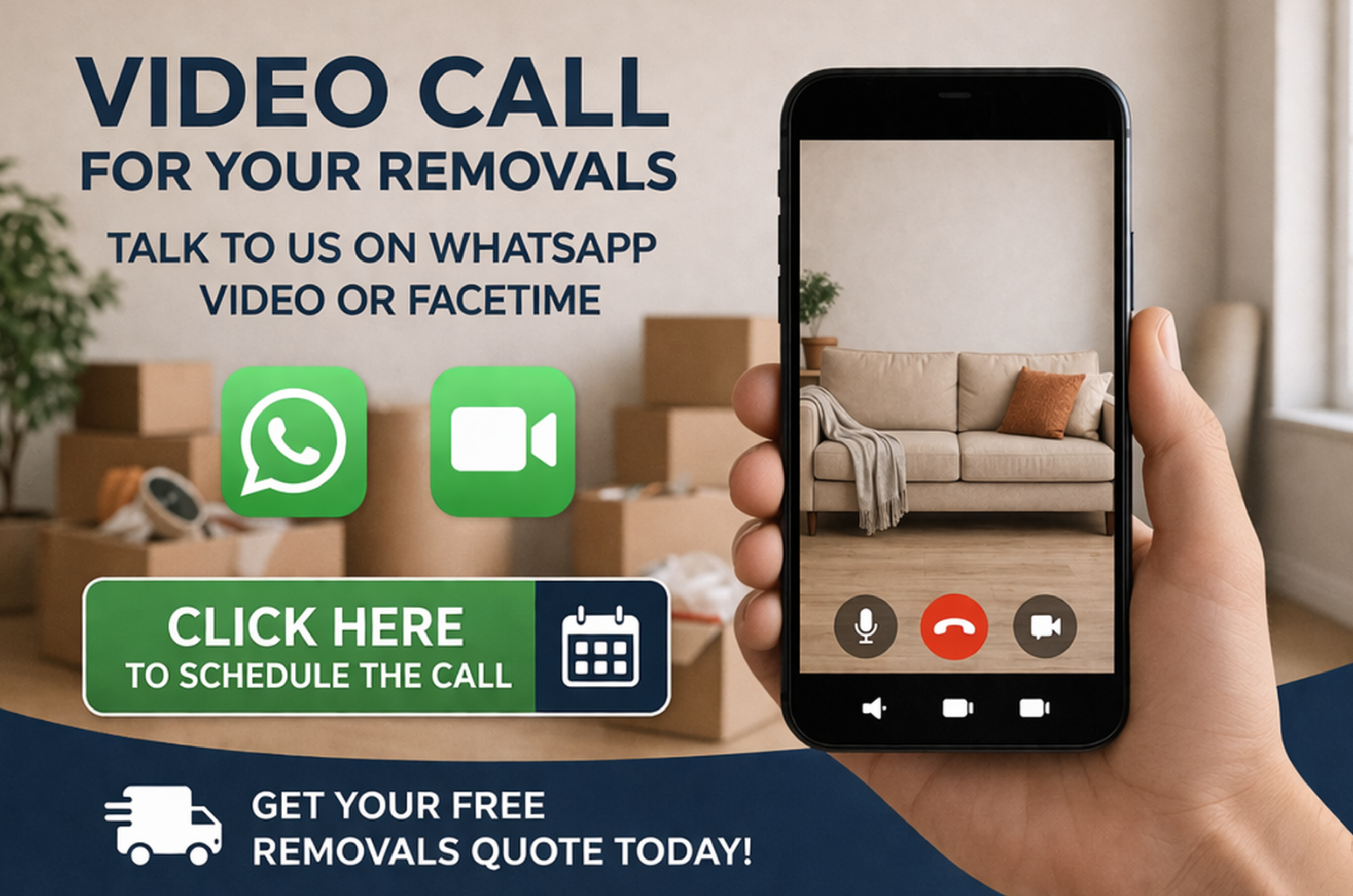 Video Call for Your Removals — Talk to us on WhatsApp Video or FaceTime. Click here to schedule the call.